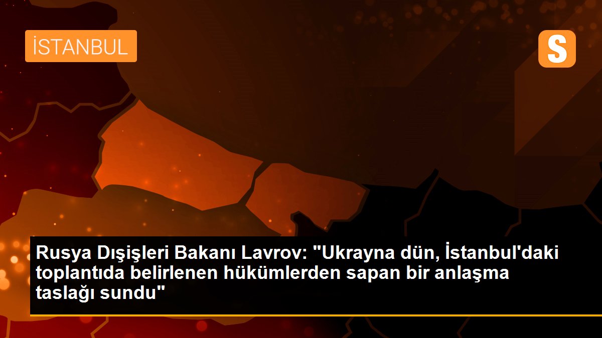Son dakika haberi! Rusya Dışişleri Bakanı Lavrov: "Ukrayna dün, İstanbul\'daki toplantıda belirlenen hükümlerden sapan bir anlaşma taslağı sundu"