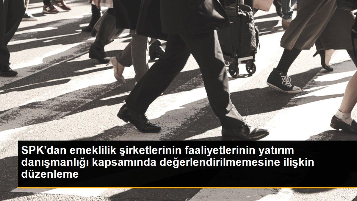 SPK\'dan emeklilik şirketlerinin faaliyetlerinin yatırım danışmanlığı kapsamında değerlendirilmemesine ilişkin düzenleme