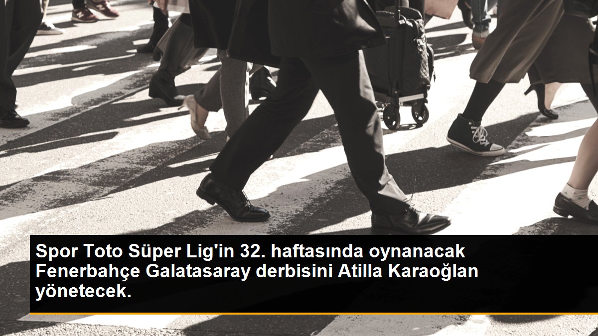Spor Toto Süper Lig\'de 32. hafta maçlarını yönetecek hakemler belli oldu. Fenerbahçe-Galatasaray derbisini Atilla Karaoğlan yönetecek.
