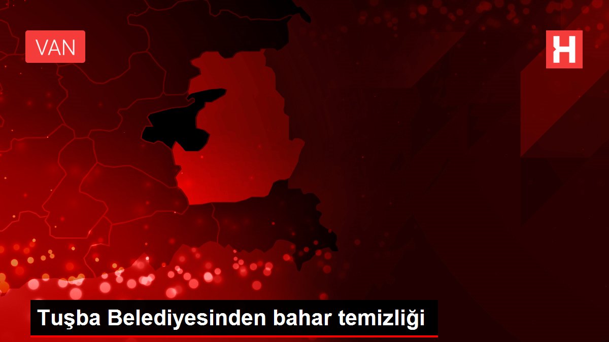 Tuşba Belediyesinden bahar temizliği