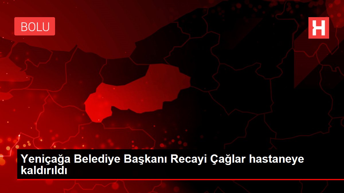 Yeniçağa Belediye Başkanı Recayi Çağlar hastaneye kaldırıldı