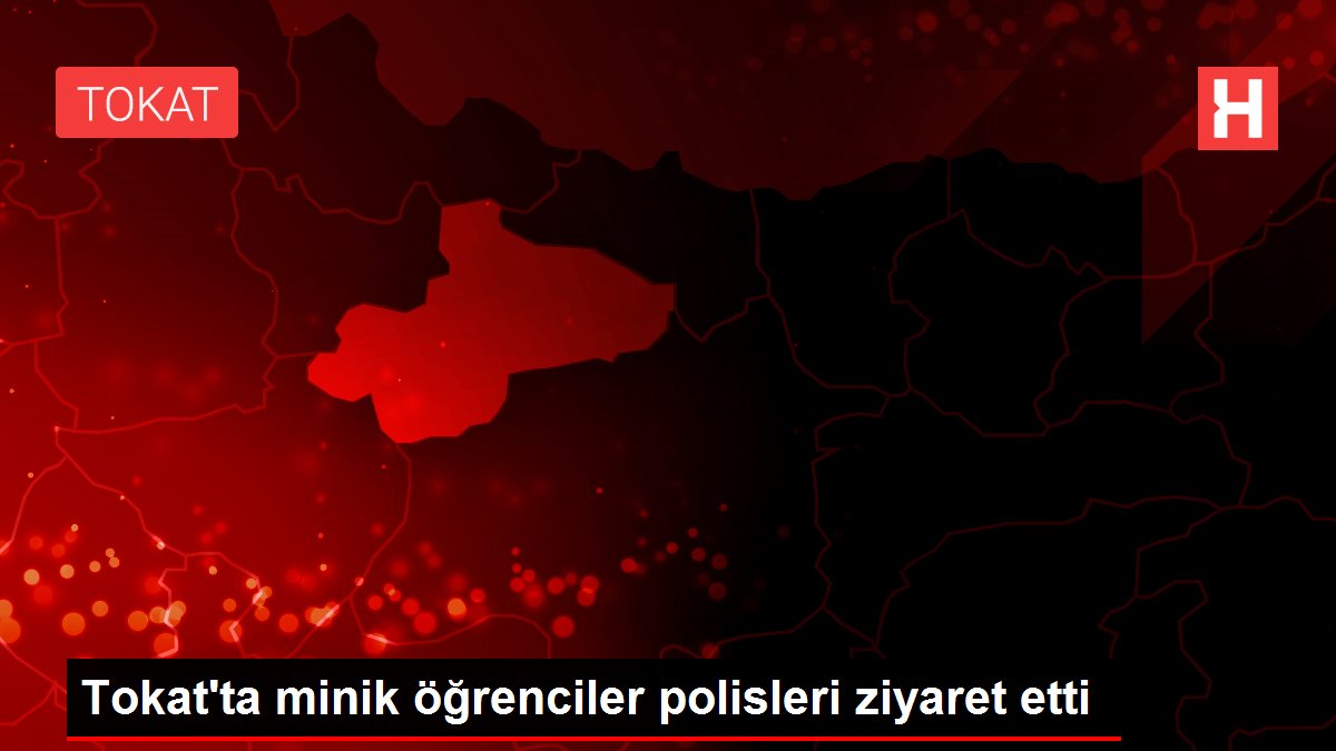 Tokat'ta minik öğrenciler polisleri ziyaret etti