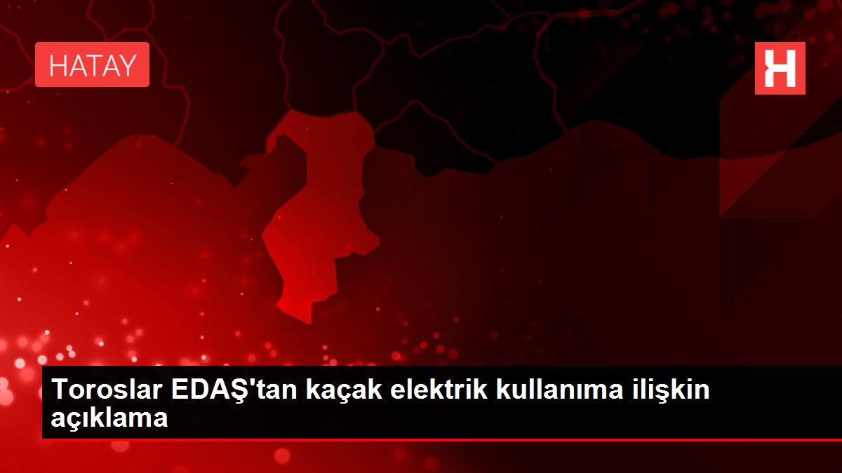 Toroslar EDAŞ'tan kaçak elektrik kullanıma ilişkin açıklama