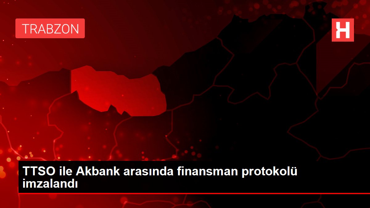 TTSO ile Akbank arasında finansman protokolü imzalandı