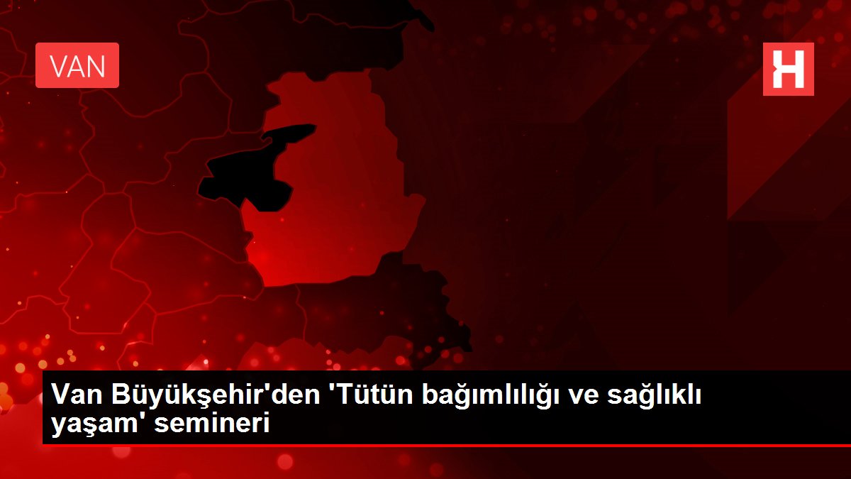 Van Büyükşehir'den 'Tütün bağımlılığı ve sağlıklı yaşam' semineri
