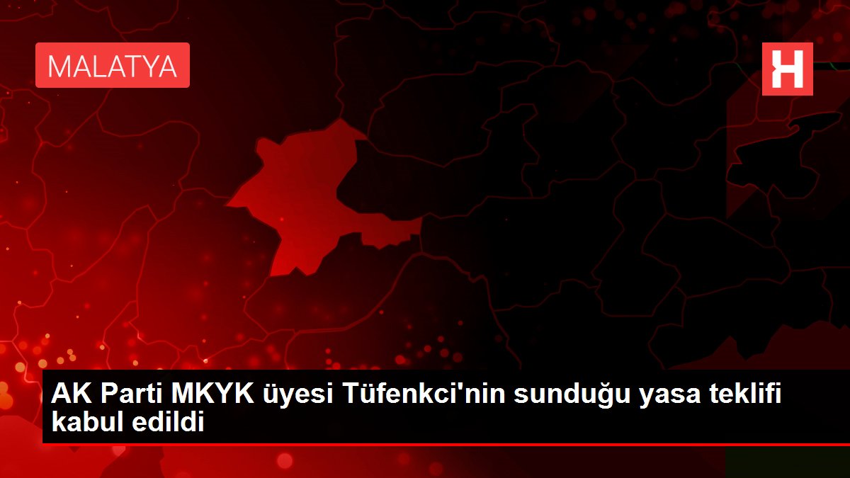 AK Parti MKYK üyesi Tüfenkci'nin sunduğu yasa teklifi kabul edildi