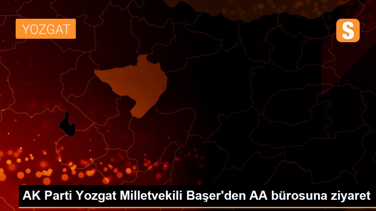 AK Parti Yozgat Milletvekili Başer\'den AA bürosuna ziyaret