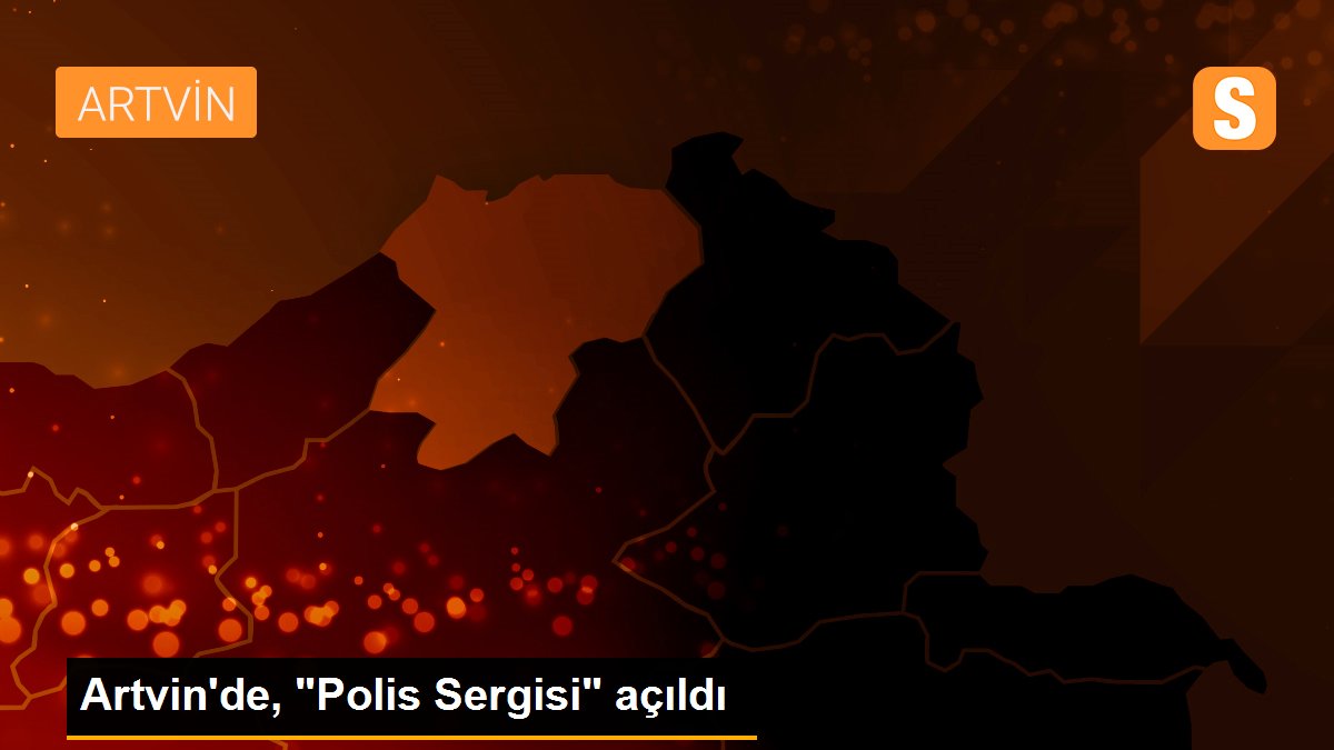 Artvin\'de, "Polis Sergisi" açıldı