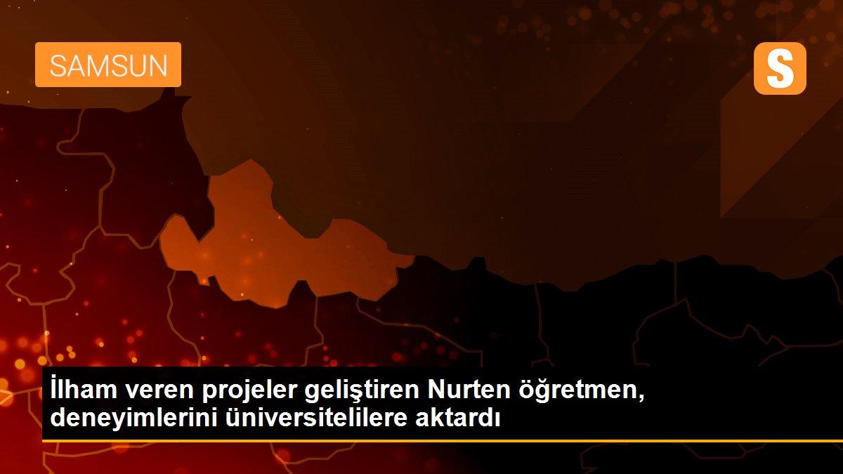 İlham veren projeler geliştiren Nurten öğretmen, deneyimlerini üniversitelilere aktardı