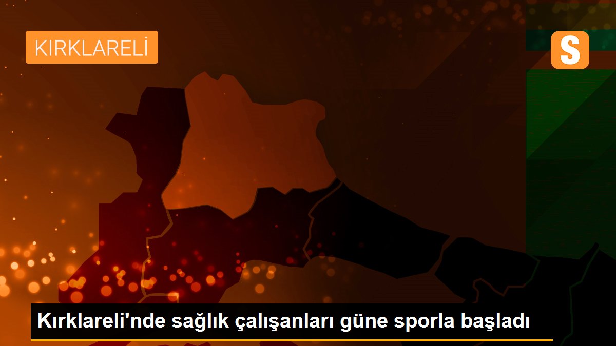 Kırklareli\'nde sağlık çalışanları güne sporla başladı