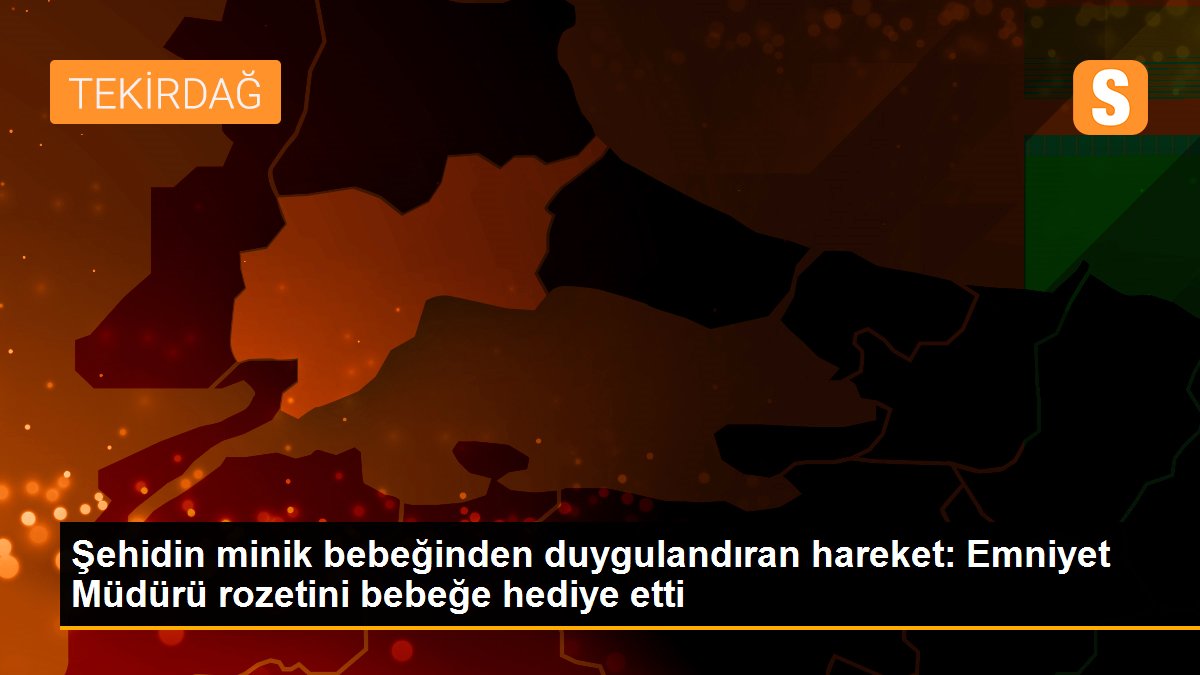 Şehidin minik bebeğinden duygulandıran hareket: Emniyet Müdürü rozetini bebeğe hediye etti
