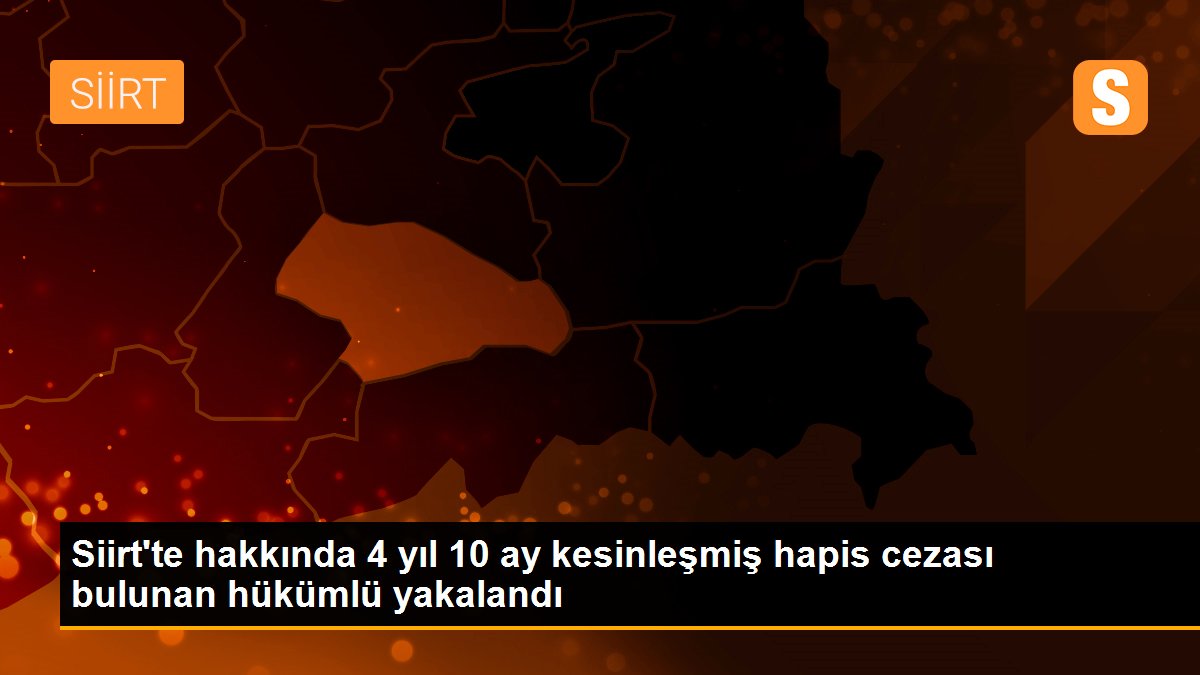 Siirt\'te hakkında 4 yıl 10 ay kesinleşmiş hapis cezası bulunan hükümlü yakalandı