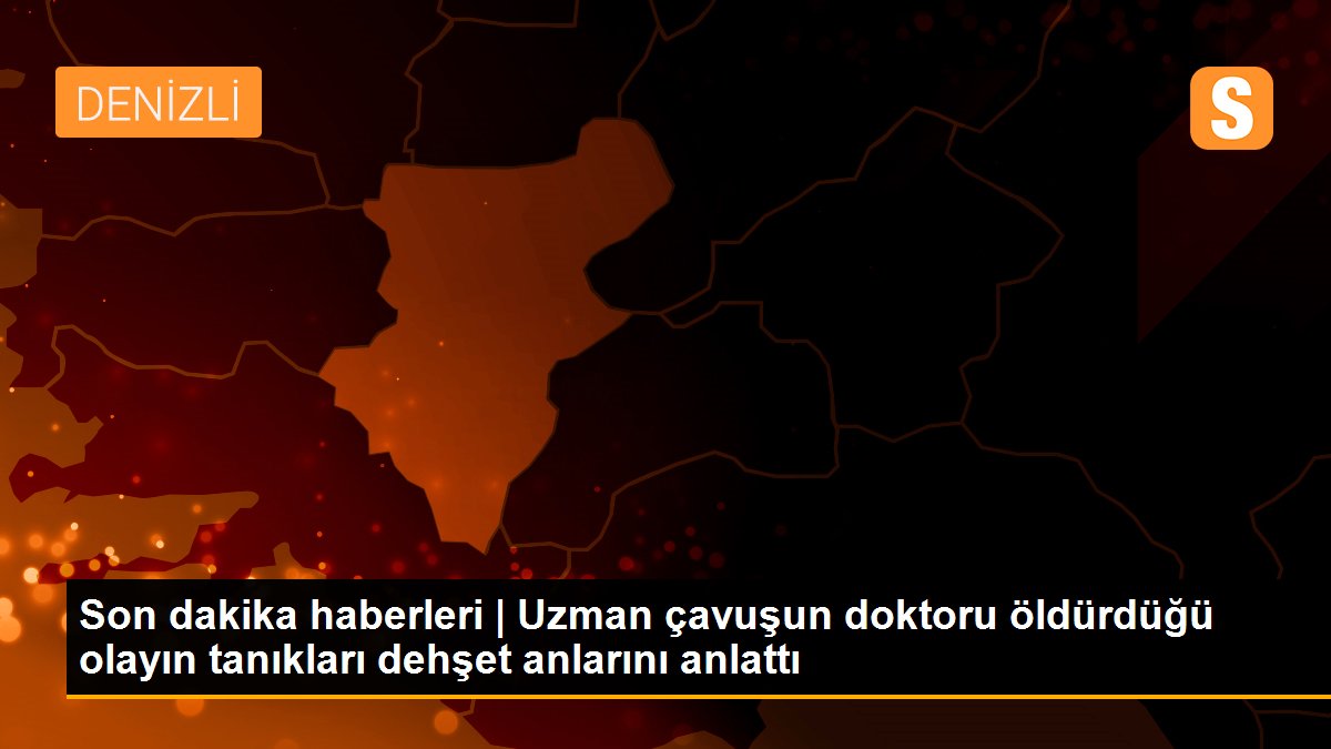 Son dakika haberleri | Uzman çavuşun doktoru öldürdüğü olayın tanıkları dehşet anlarını anlattı