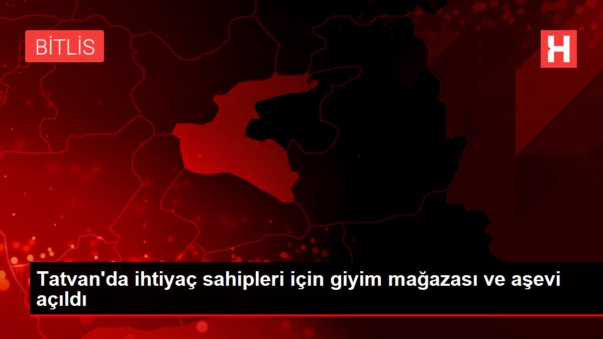 Tatvan'da ihtiyaç sahipleri için giyim mağazası ve aşevi açıldı