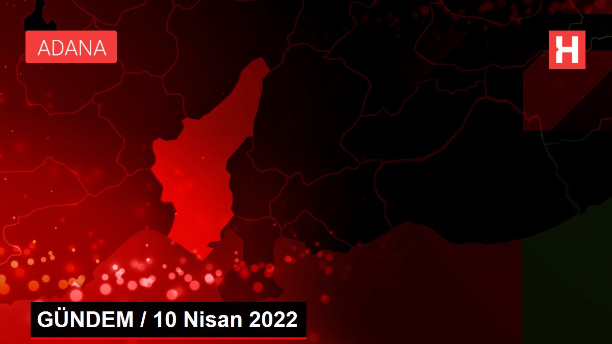 GÜNDEM / 10 Nisan 2022