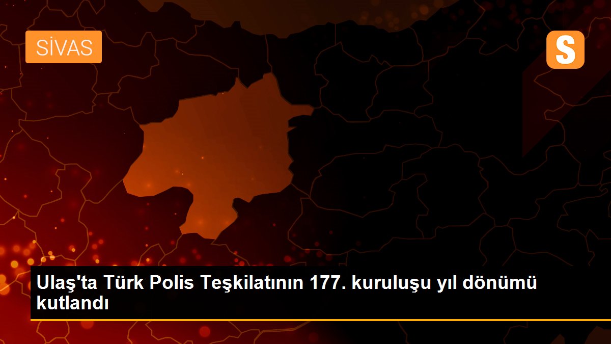 Ulaş\'ta Türk Polis Teşkilatının 177. kuruluşu yıl dönümü kutlandı
