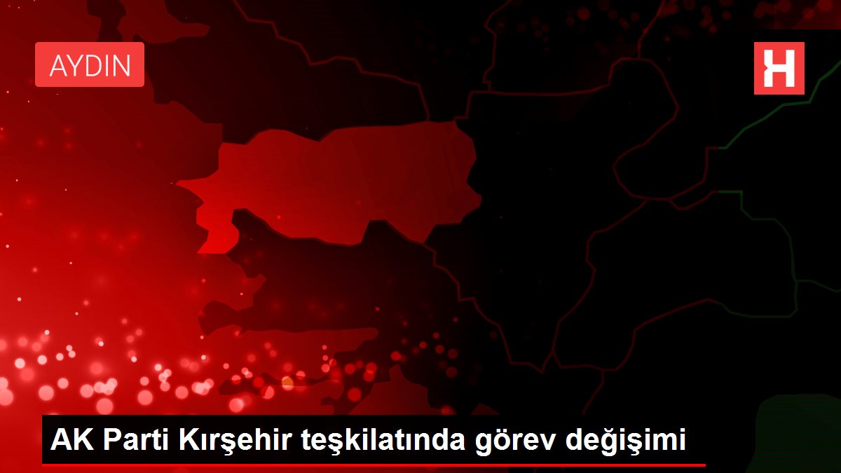 AK Parti Kırşehir teşkilatında görev değişimi