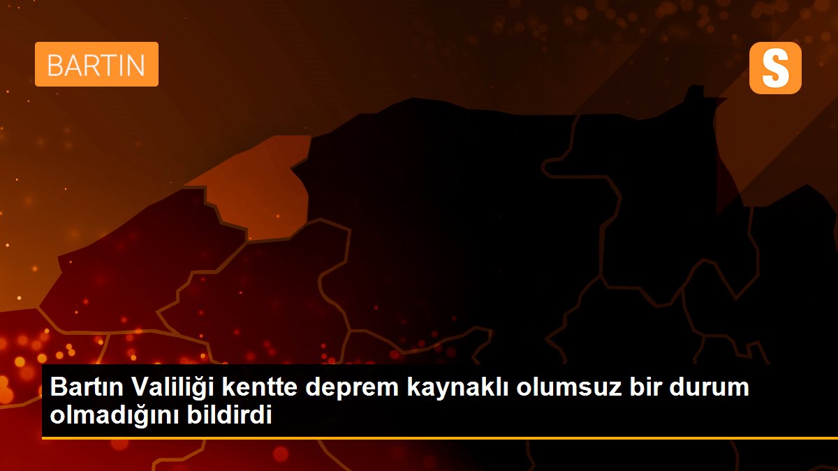 Bartın Valiliği kentte deprem kaynaklı olumsuz bir durum olmadığını bildirdi