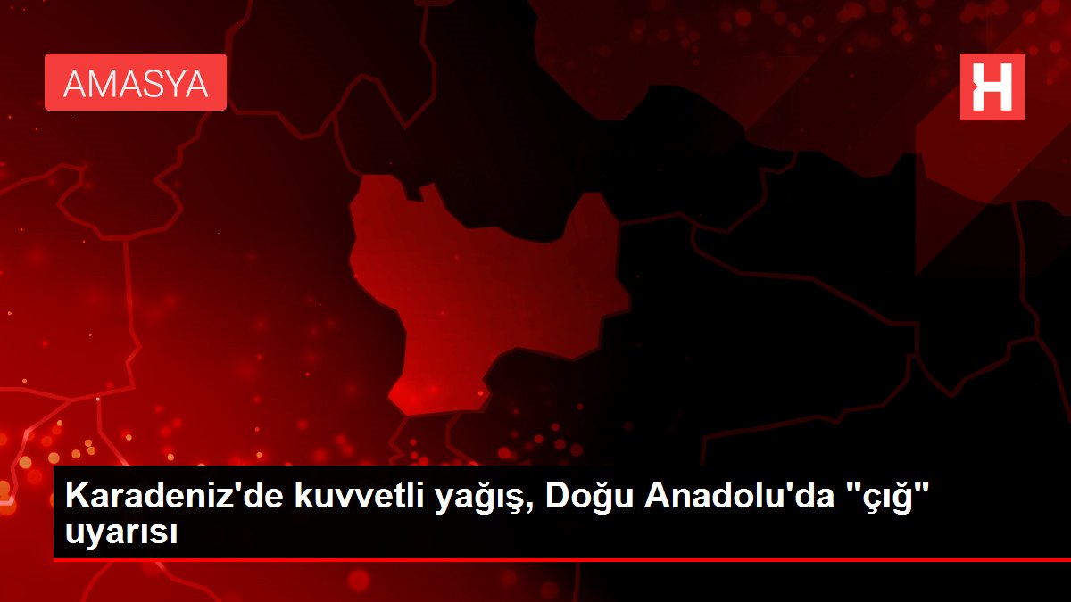 Karadeniz'de kuvvetli yağış, Doğu Anadolu'da 'çığ' uyarısı