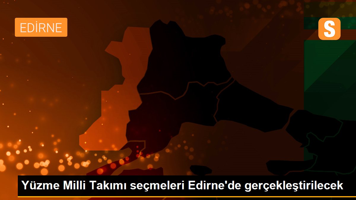 Yüzme Milli Takımı seçmeleri Edirne\'de gerçekleştirilecek