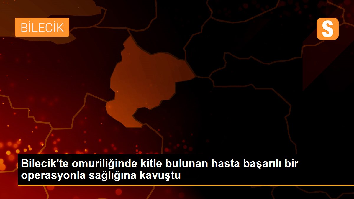 Bilecik\'te omuriliğinde kitle bulunan hasta başarılı bir operasyonla sağlığına kavuştu