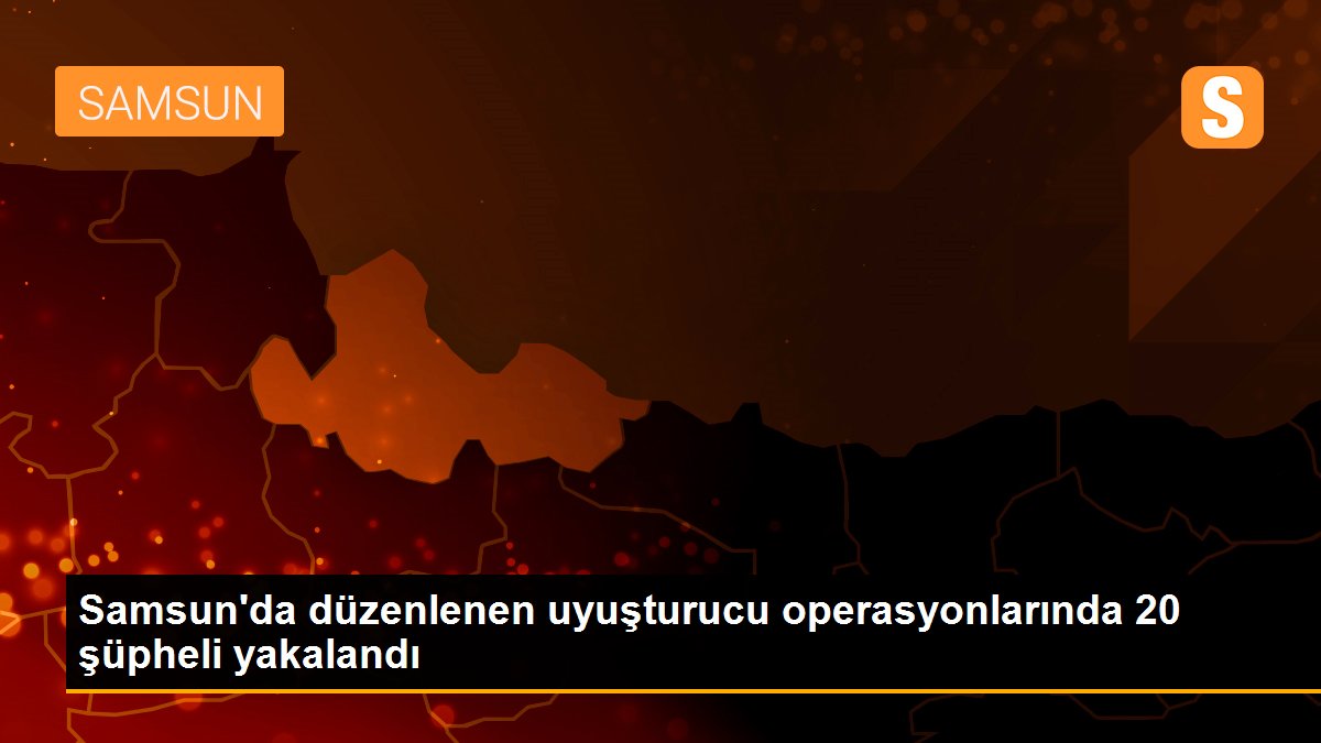 Son dakika haberi | Samsun\'da düzenlenen uyuşturucu operasyonlarında 20 şüpheli yakalandı
