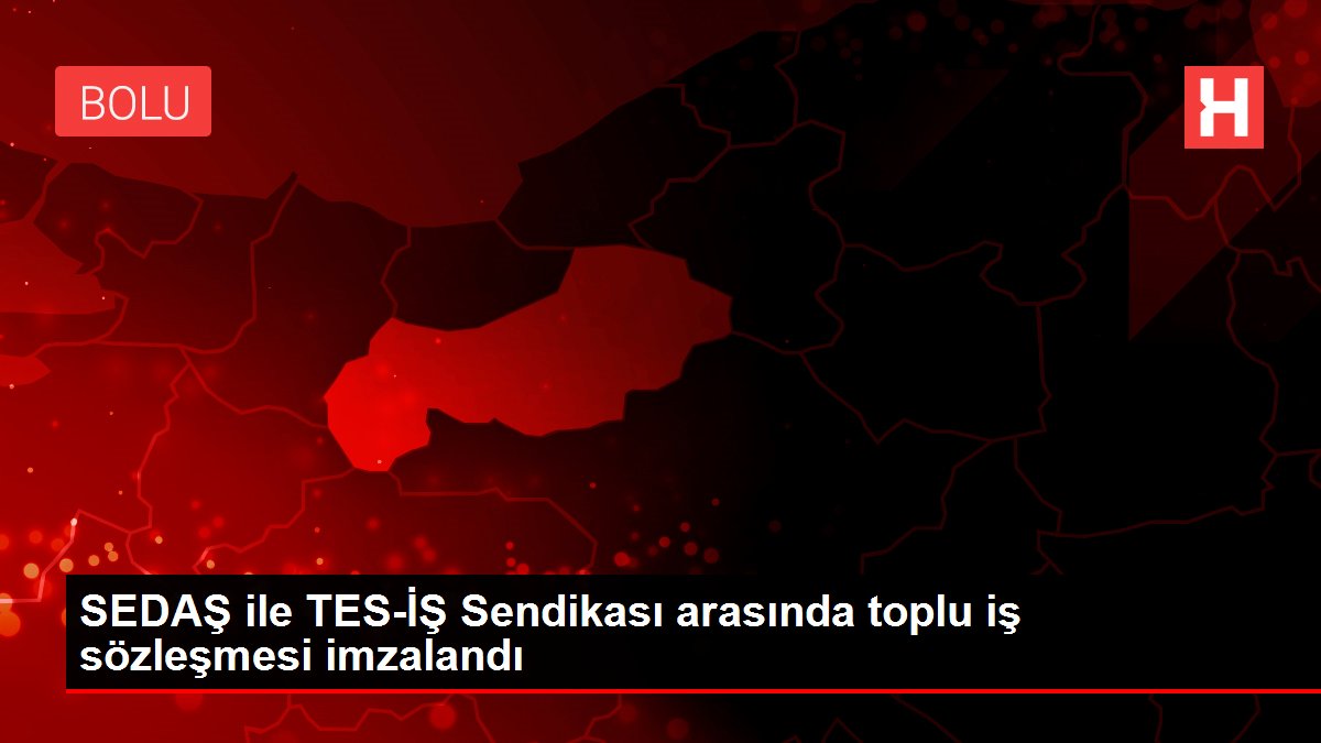 SEDAŞ ile TES-İŞ Sendikası arasında toplu iş sözleşmesi imzalandı