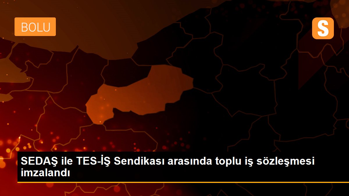 SEDAŞ ile TES-İŞ Sendikası arasında toplu iş sözleşmesi imzalandı