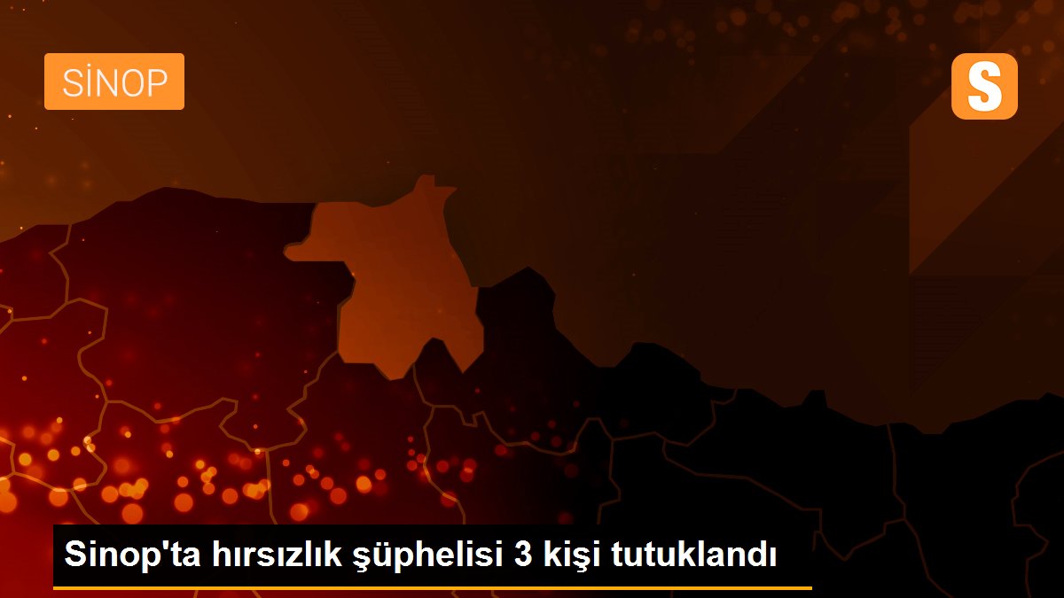 Sinop\'ta hırsızlık şüphelisi 3 kişi tutuklandı