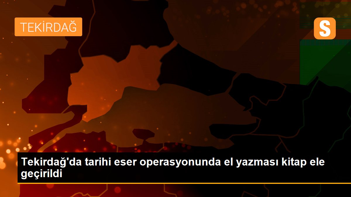 Son dakika gündem: Tekirdağ\'da tarihi eser operasyonunda el yazması kitap ele geçirildi