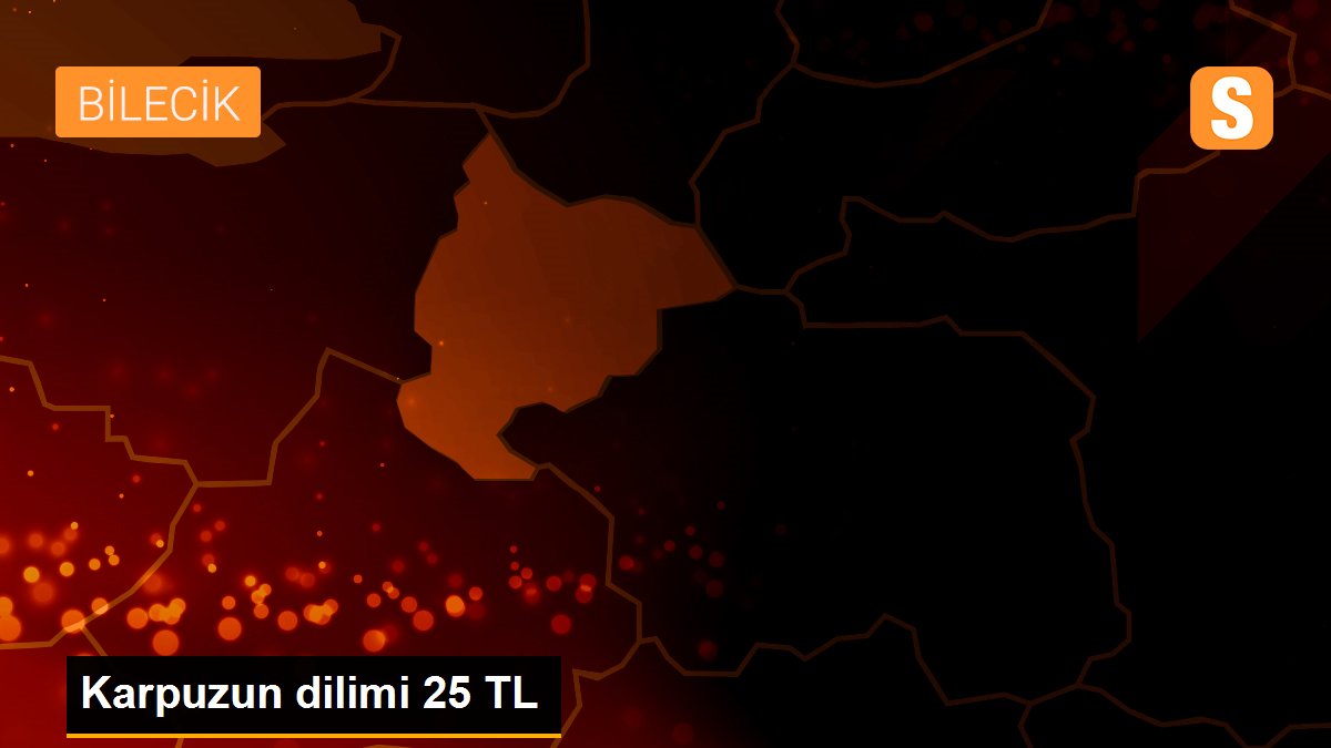 Karpuzun dilimi 25 TL