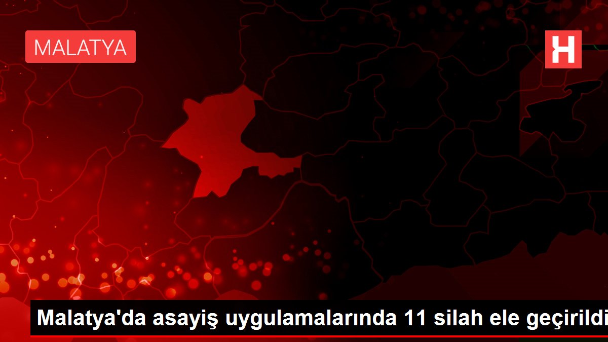 Son dakika haberleri... Malatya'da asayiş uygulamalarında 11 silah ele geçirildi