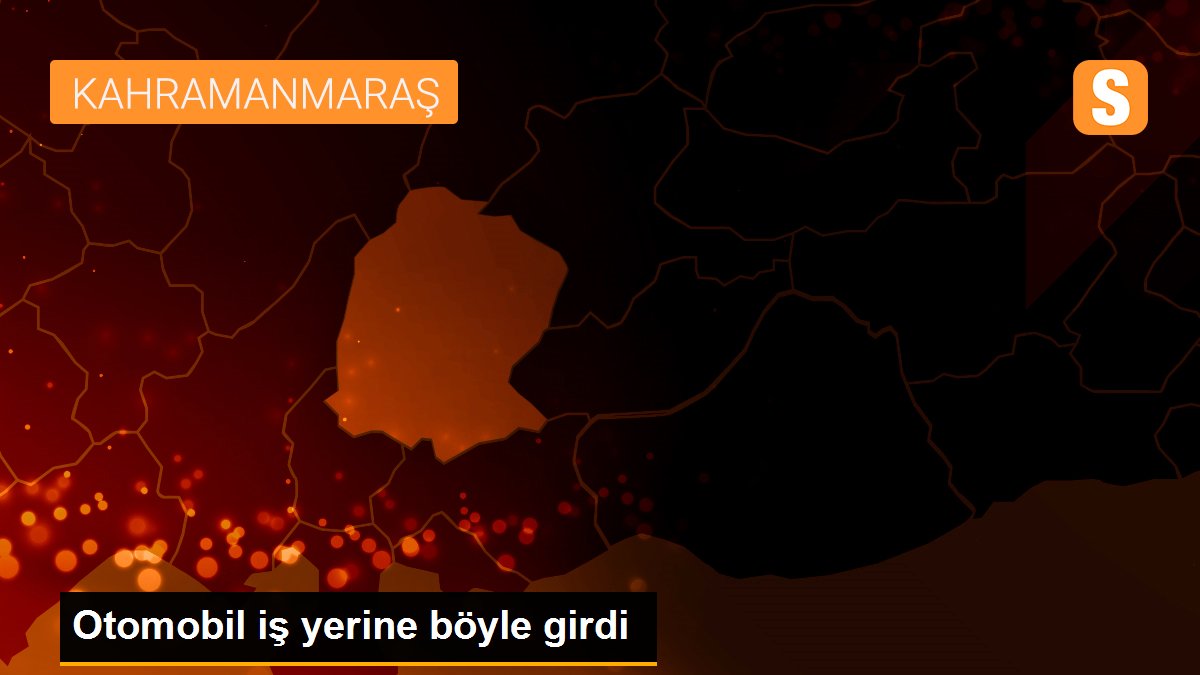 Otomobil iş yerine böyle girdi