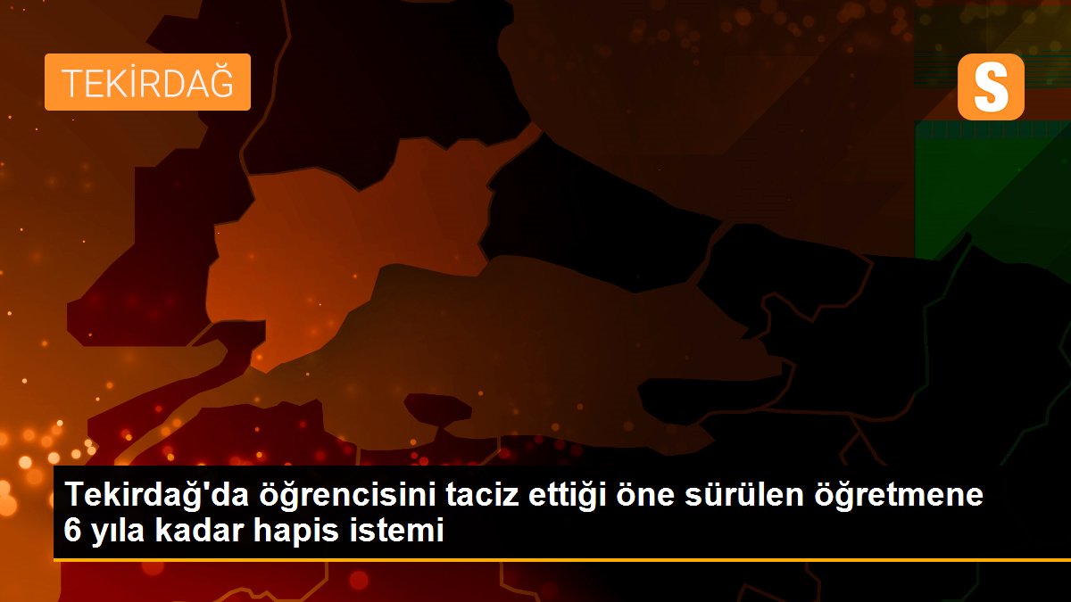 Tekirdağ\'da öğrencisini taciz ettiği öne sürülen öğretmene 6 yıla kadar hapis istemi