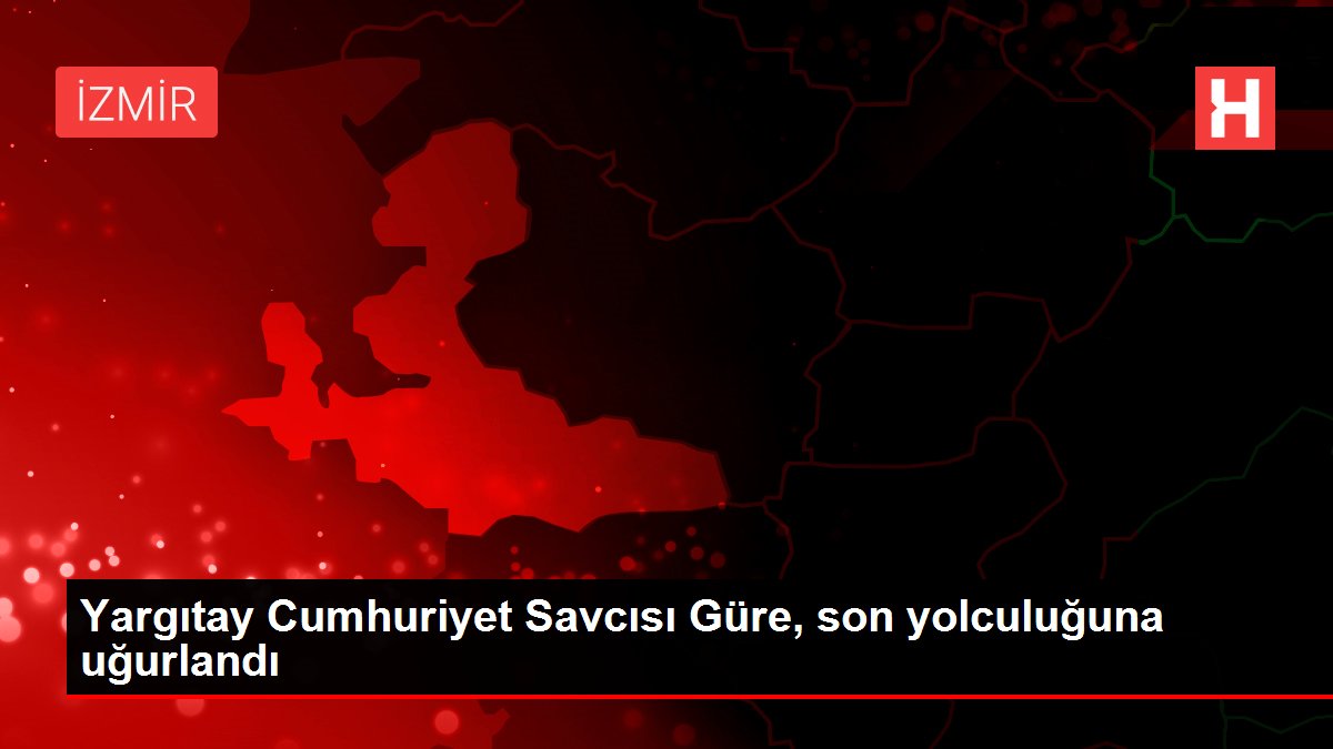 Yargıtay Cumhuriyet Savcısı Güre, son yolculuğuna uğurlandı