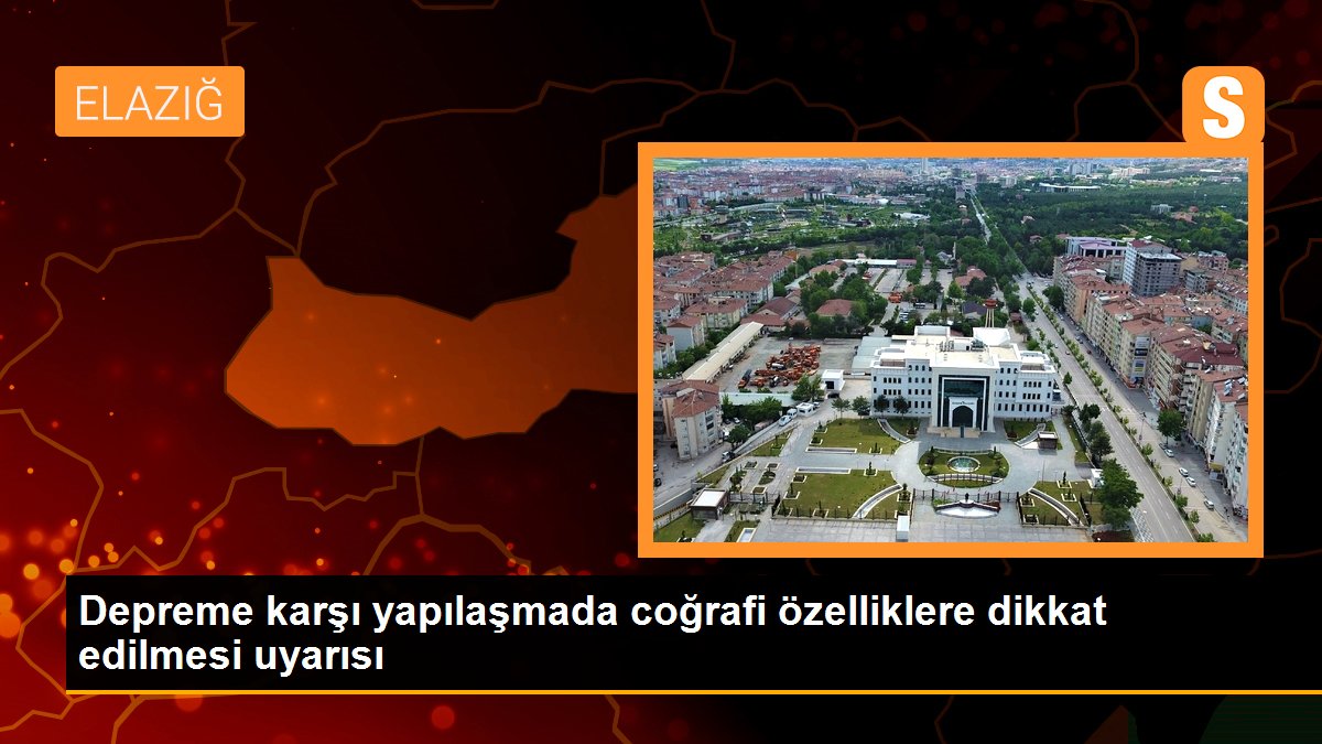 Depreme karşı yapılaşmada coğrafi özelliklere dikkat edilmesi uyarısı