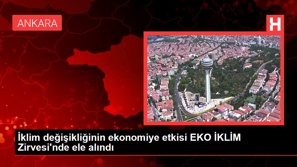 İklim değişikliğinin ekonomiye etkisi EKO İKLİM Zirvesi'nde ele alındı