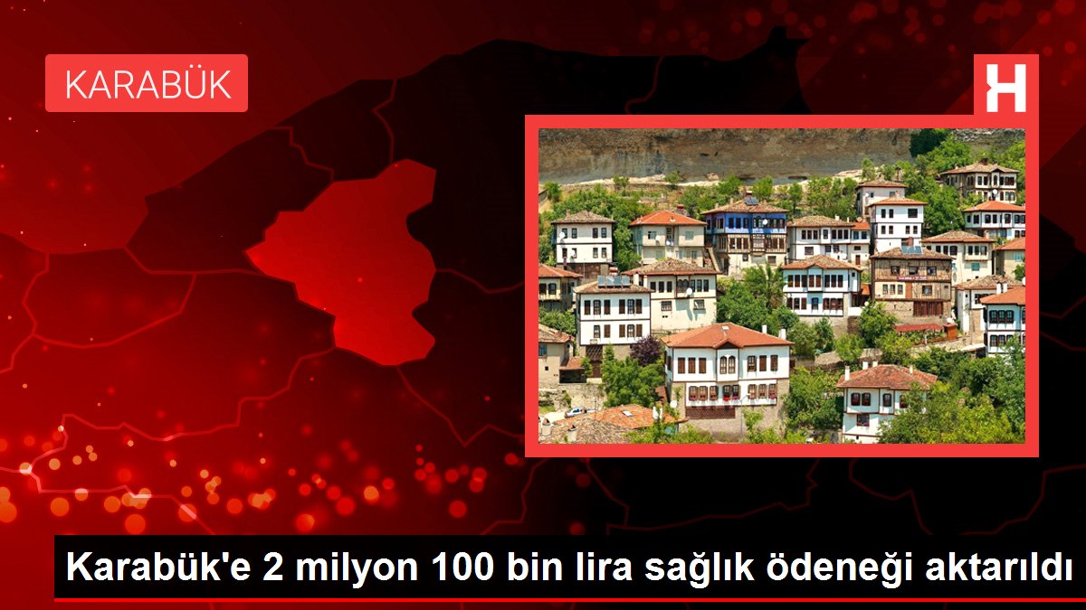 Karabük'e 2 milyon 100 bin lira sağlık ödeneği aktarıldı