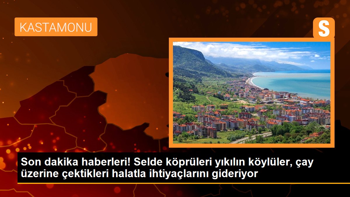 Son dakika haberleri! Selde köprüleri yıkılın köylüler, çay üzerine çektikleri halatla ihtiyaçlarını gideriyor