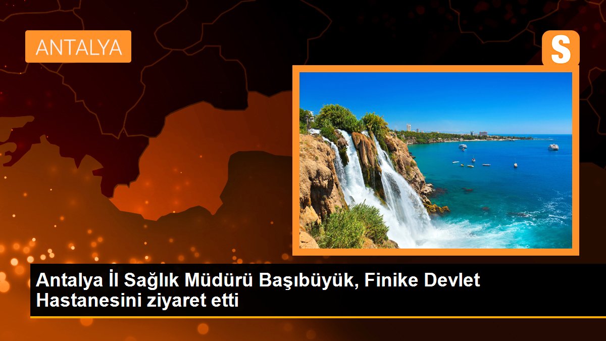 Son dakika haberi! Antalya İl Sağlık Müdürü Başıbüyük, Finike Devlet Hastanesini ziyaret etti