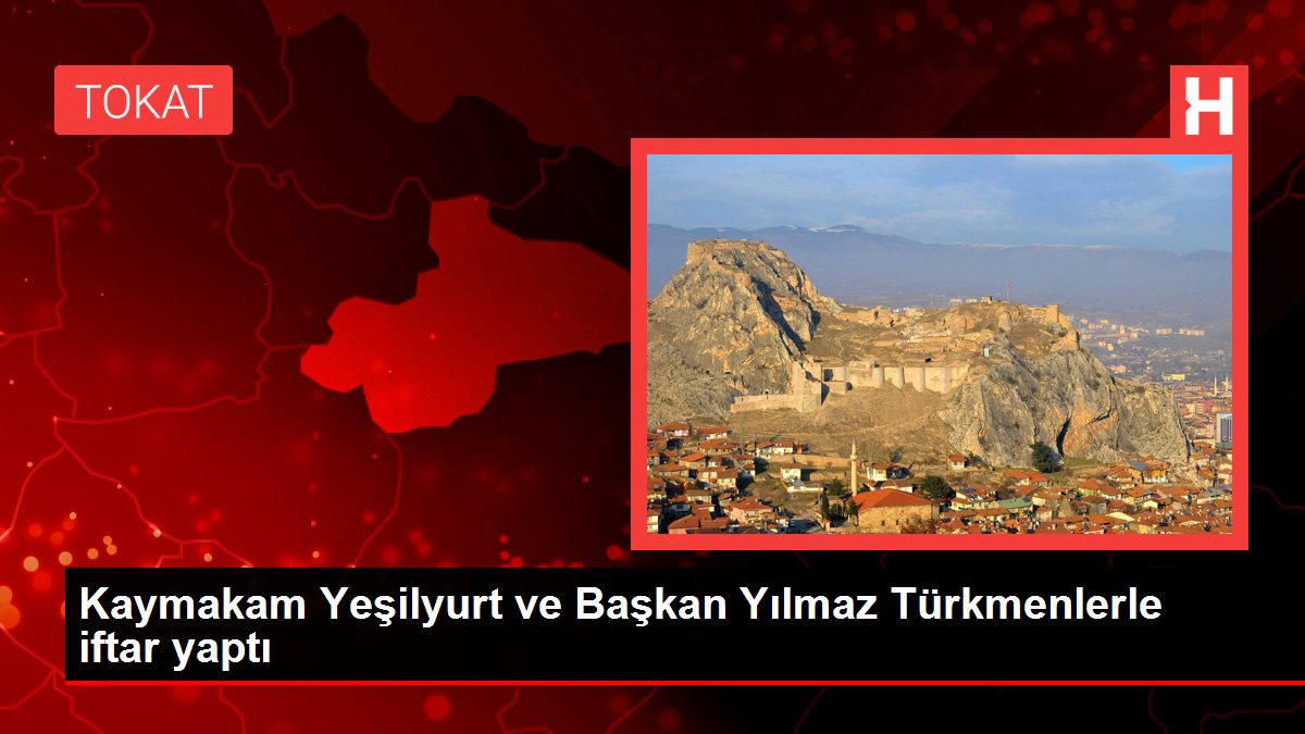 Kaymakam Yeşilyurt ve Başkan Yılmaz Türkmenlerle iftar yaptı