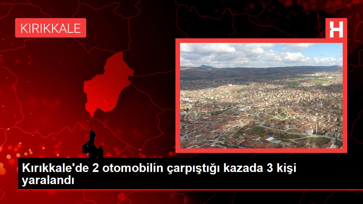 Kırıkkale'de 2 otomobilin çarpıştığı kazada 3 kişi yaralandı