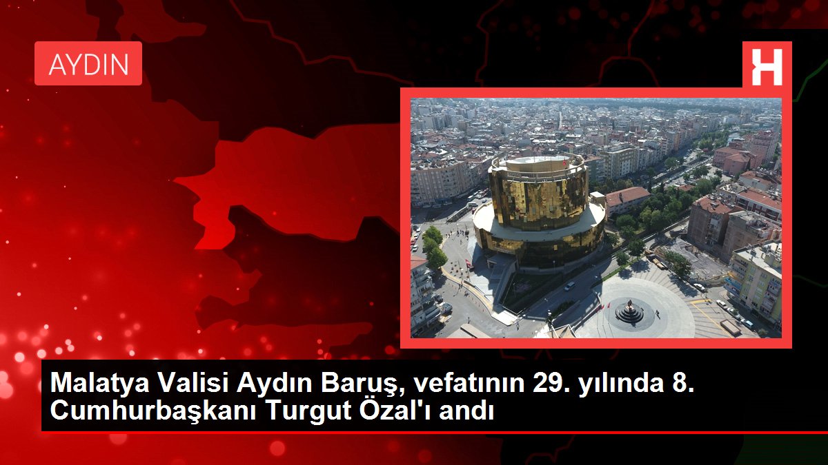 Malatya Valisi Aydın Baruş, vefatının 29. yılında 8. Cumhurbaşkanı Turgut Özal'ı andı