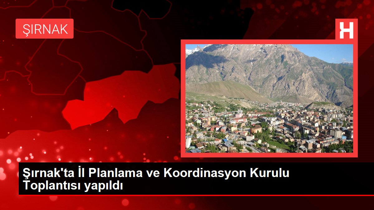 Şırnak'ta İl Planlama ve Koordinasyon Kurulu Toplantısı yapıldı