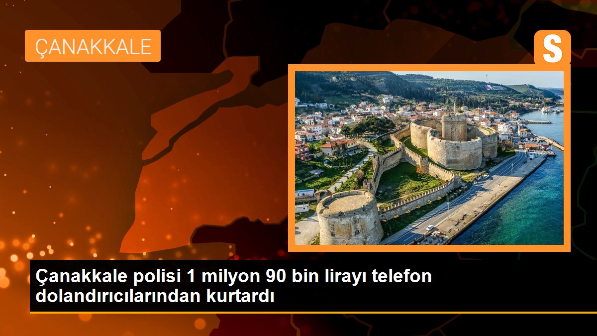 Çanakkale polisi 1 milyon 90 bin lirayı telefon dolandırıcılarından kurtardı