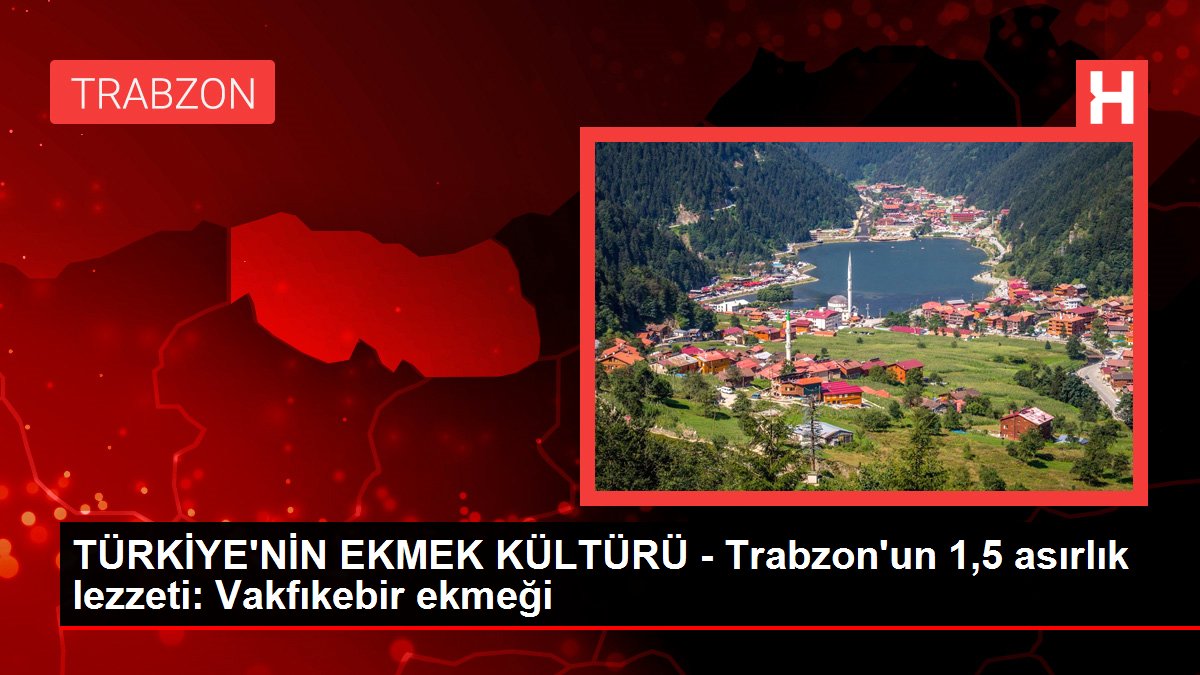 TÜRKİYE'NİN EKMEK KÜLTÜRÜ - Trabzon'un 1,5 asırlık lezzeti: Vakfıkebir ekmeği