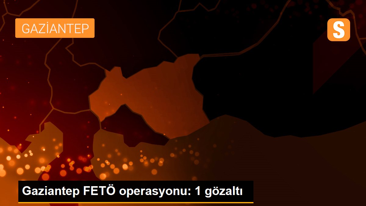 Gaziantep FETÖ operasyonu: 1 gözaltı