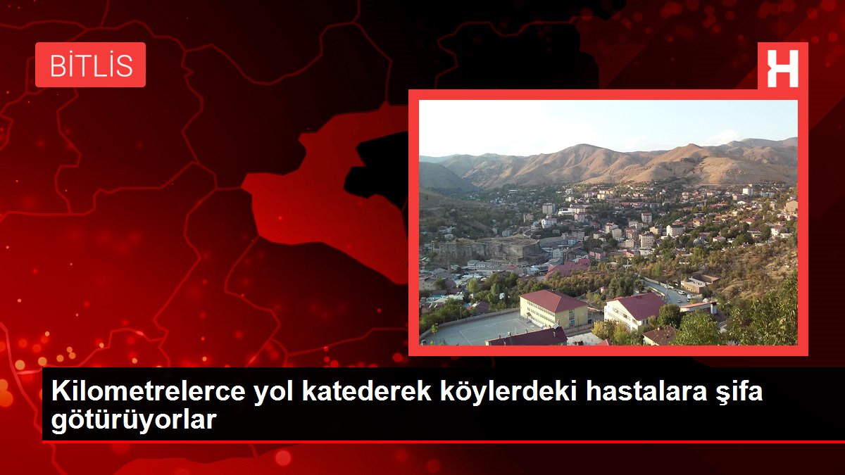 Kilometrelerce yol katederek köylerdeki hastalara şifa götürüyorlar