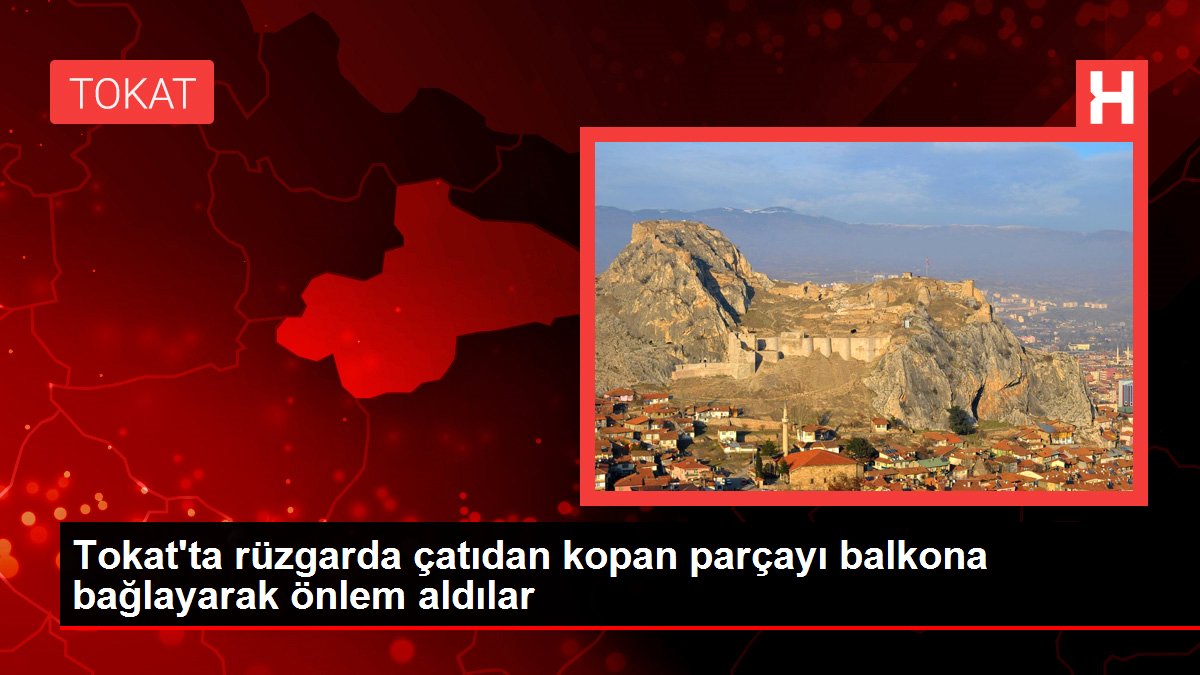 Tokat'ta rüzgarda çatıdan kopan parçayı balkona bağlayarak önlem aldılar