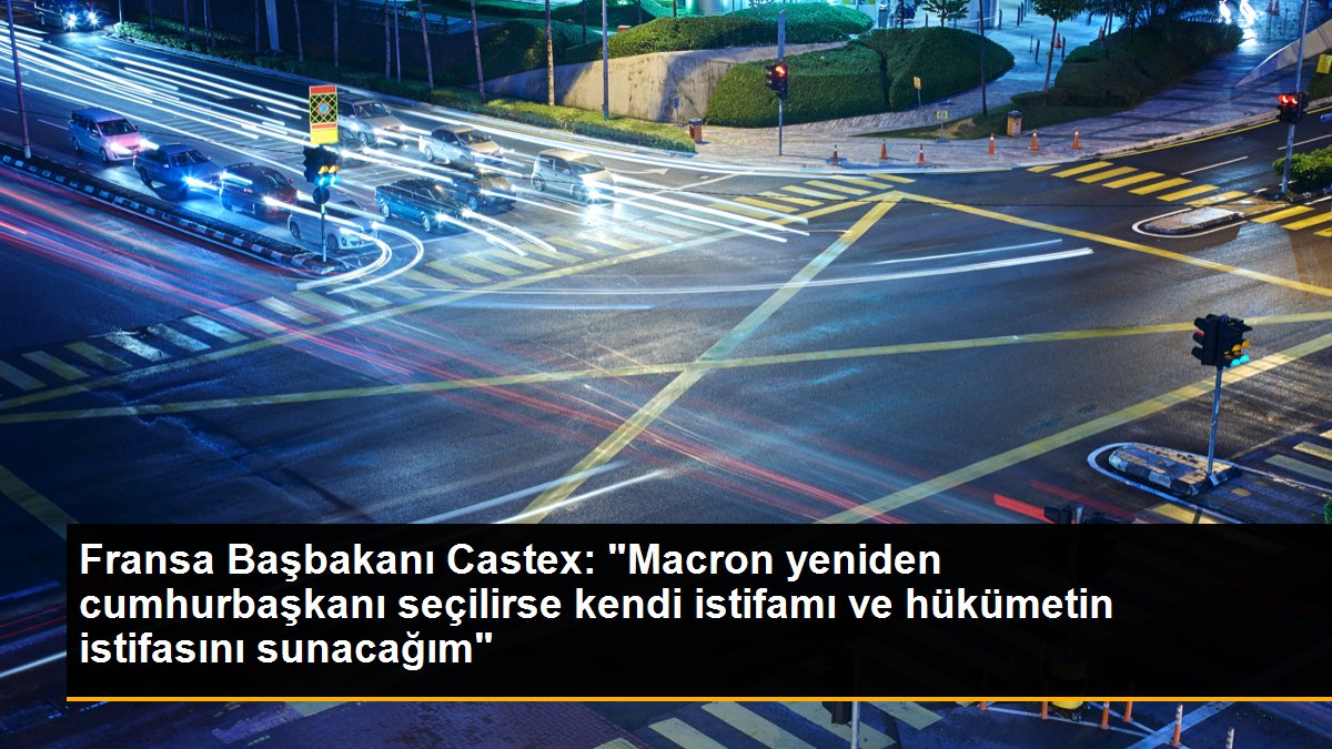 Fransa Başbakanı Castex: "Macron yeniden cumhurbaşkanı seçilirse kendi istifamı ve hükümetin istifasını sunacağım"